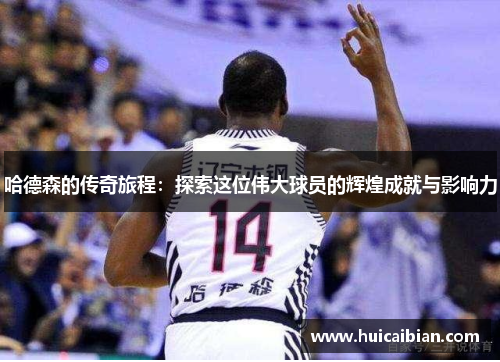 哈德森的传奇旅程：探索这位伟大球员的辉煌成就与影响力