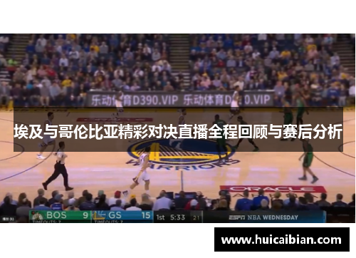 埃及与哥伦比亚精彩对决直播全程回顾与赛后分析