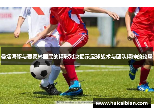 曼塔海豚与麦德林国民的精彩对决揭示足球战术与团队精神的较量