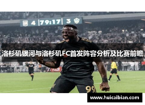 洛杉矶银河与洛杉矶FC首发阵容分析及比赛前瞻