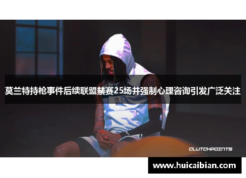 莫兰特持枪事件后续联盟禁赛25场并强制心理咨询引发广泛关注